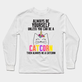 Be Yourself Unless You Can Be A Catcorn Long Sleeve T-Shirt